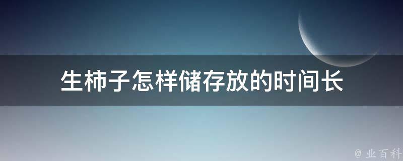 生柿子怎样储存放的时间长 