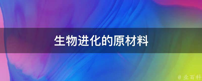 生物进化的原材料 