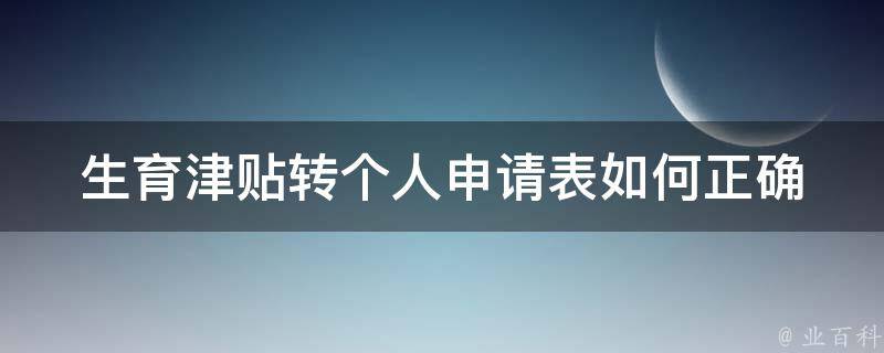 生育津贴转个人申请表_如何正确填写申请表