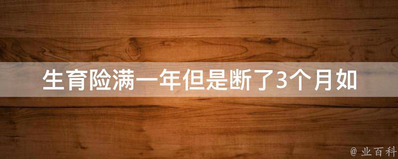 生育险满一年但是断了3个月_如何申请补缴和恢复保险