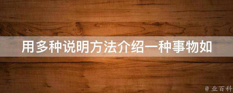 用多种说明方法介绍一种事物(如何让人轻松理解)