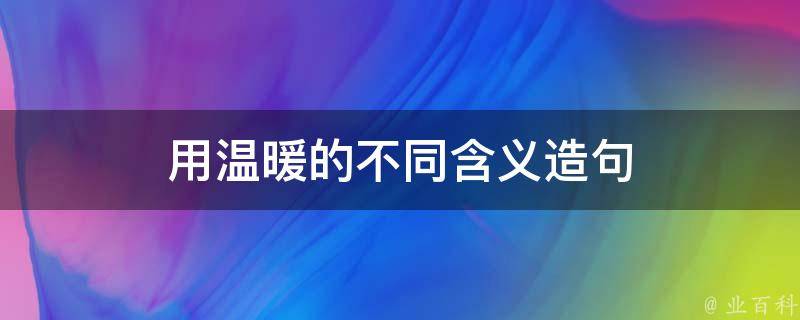 用温暖的不同含义造句 