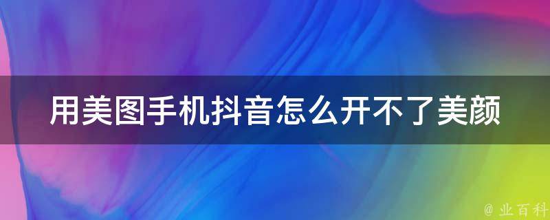 用美图手机抖音怎么开不了美颜 