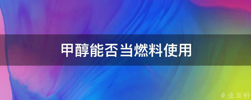 甲醇能否当燃料使用 