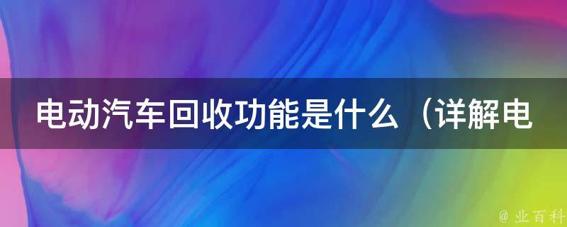 电动汽车回收功能是什么（详解电动汽车回收能量原理和实现方法）