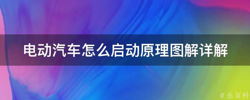 电动汽车怎么启动原理图解_详解电动汽车启动原理及常见问题解决方案