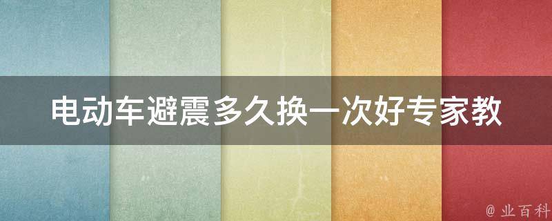 电动车避震多久换一次好_专家教你：电动车避震器保养诀窍，延长寿命。