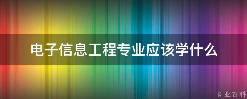 电子信息工程专业应该学什么 