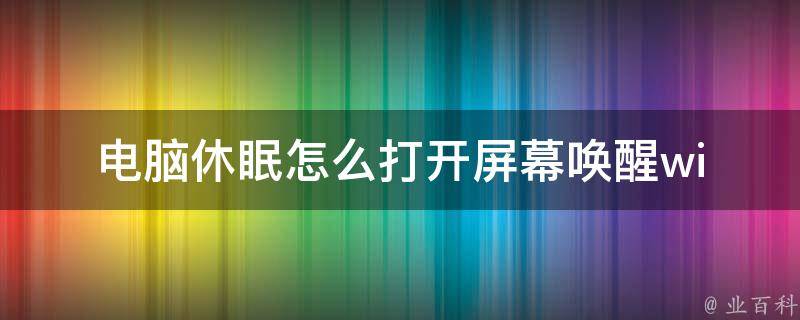 电脑休眠怎么打开屏幕唤醒_windows 1087教你轻松解决