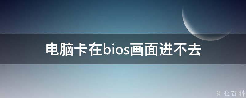 电脑卡在bios画面进不去 