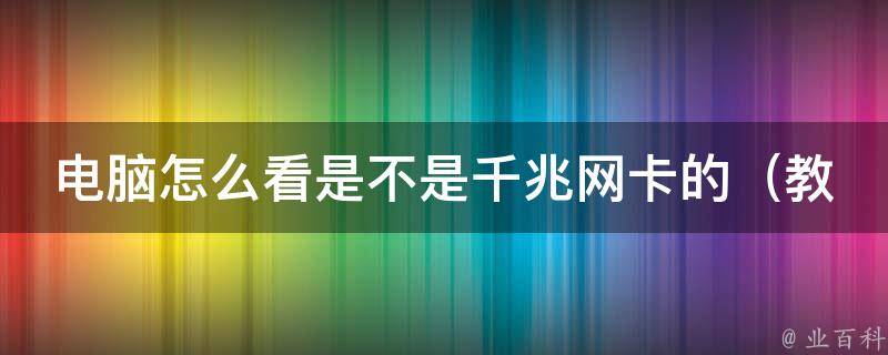 电脑怎么看是不是千兆网卡的_教你快速判断电脑网卡是否支持千兆网络。