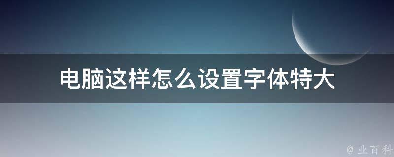 电脑这样怎么设置字体特大 