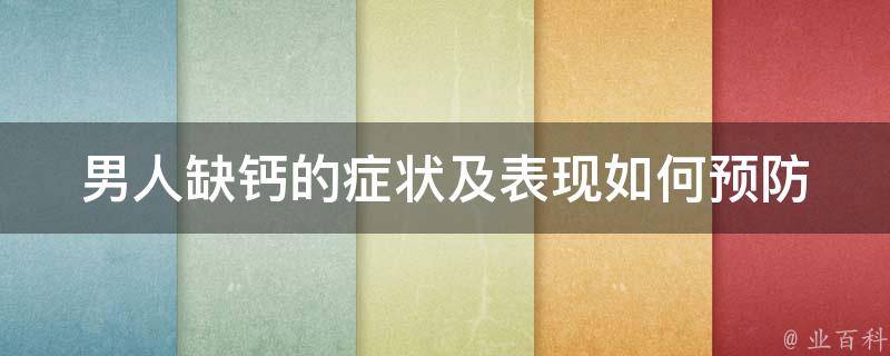 男人缺钙的症状及表现_如何预防和治疗男性骨质疏松症、关节炎等问题