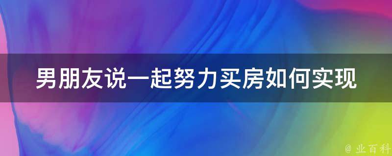 男朋友说一起努力买房(如何实现共同理财规划)