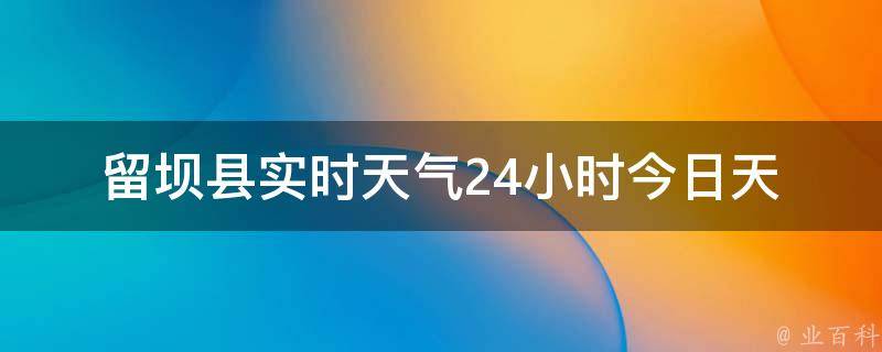 留坝县实时天气24小时_今日天气预报、未来一周气温变化、空气质量实况