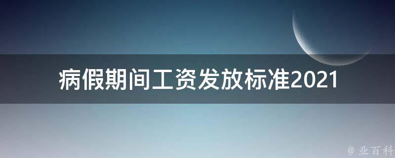 病假期间工资发放标准2021(应该如何计算和支付？)