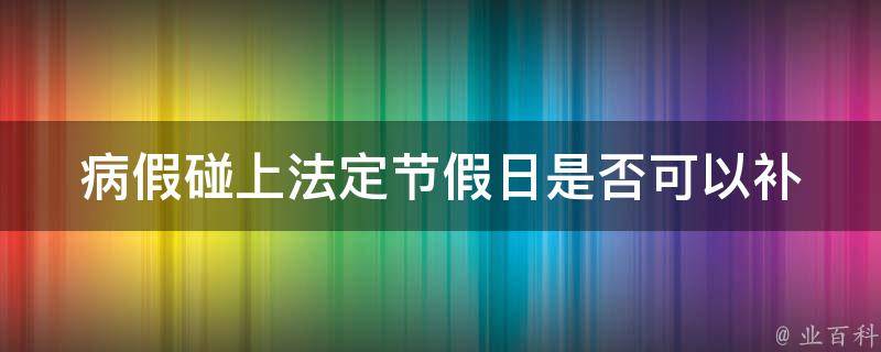 病假碰上法定节假日(是否可以补假？)