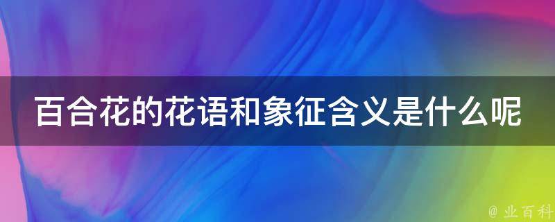 百合花的花语和象征含义是什么呢_解读百度下拉框和相关搜索