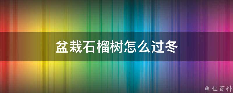 盆栽石榴树怎么过冬 