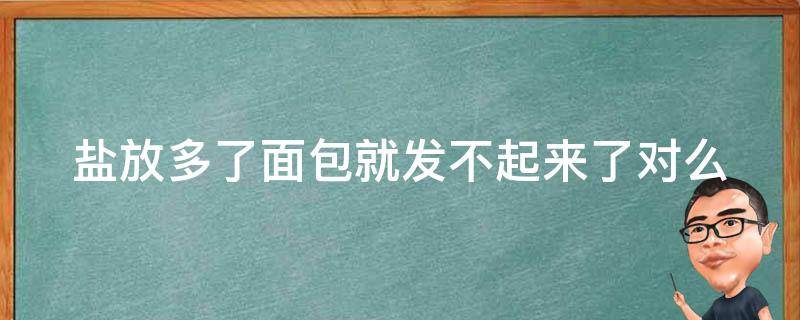 盐放多了面包就发不起来了对么 