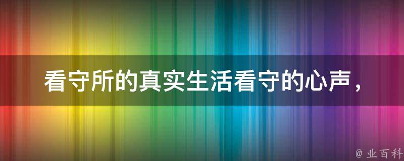 看守所的真实生活(看守的心声，犯人的故事，监狱文化揭秘)。