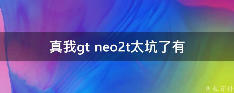 真我gt neo2t太坑了(有哪些问题需要注意)