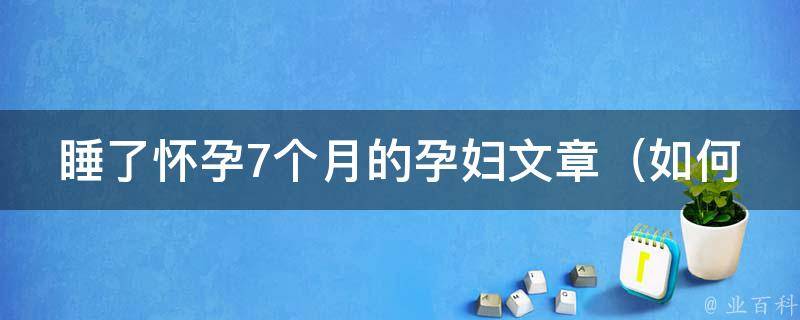 睡了怀孕7个月的孕妇文章_如何正确睡姿保护宝宝和孕妈妈健康