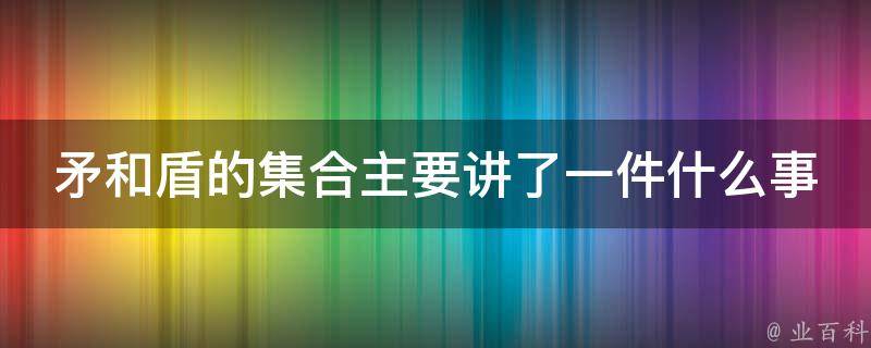 矛和盾的集合主要讲了一件什么事 