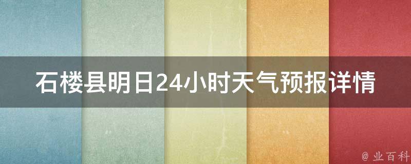 石楼县明日24小时天气预报详情_今日气温、雨量、风向等实时数据