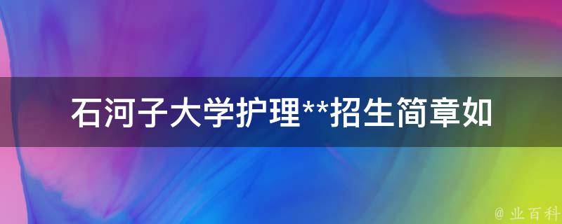 石河子大学护理**招生简章_如何备考高效提分