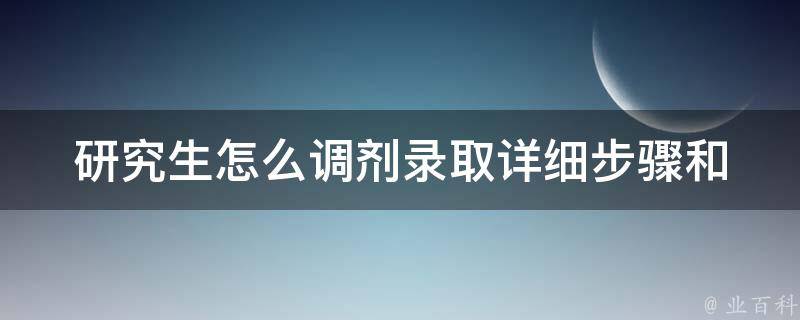 研究生怎么调剂录取(详细步骤和注意事项)