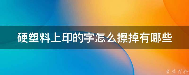 硬塑料上印的字怎么擦掉_有哪些简单有效的方法