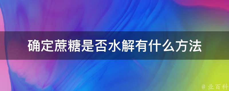 确定蔗糖是否水解有什么方法 