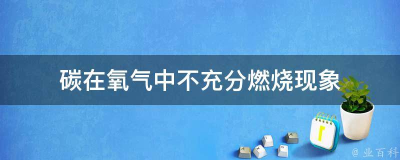 碳在氧气中不充分燃烧现象 