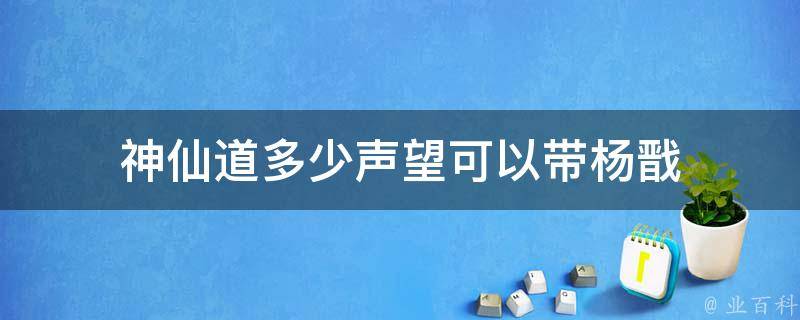 神仙道多少声望可以带杨戬 