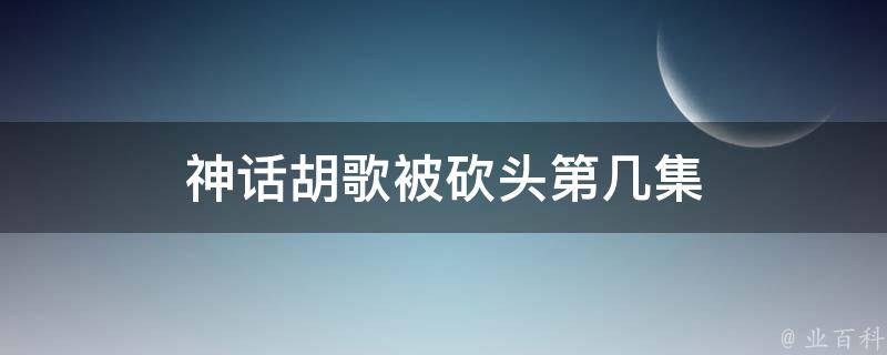 神话胡歌被砍头第几集 