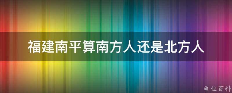 福建南平算南方人还是北方人 