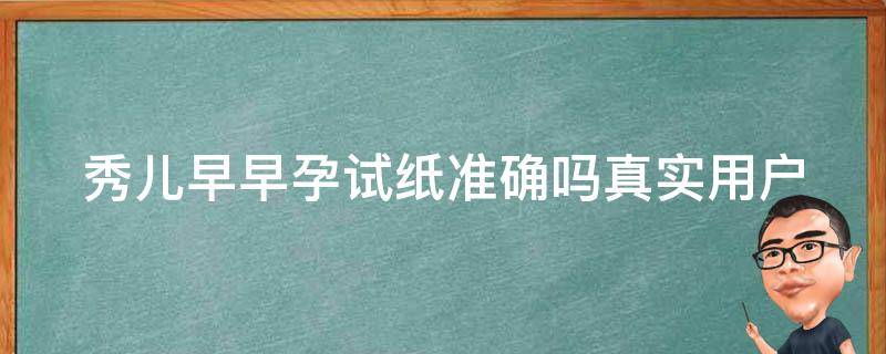 秀儿早早孕试纸准确吗_真实用户使用心得分享