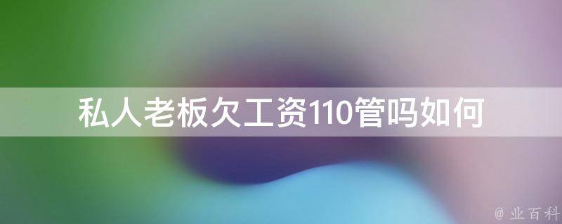 私人老板欠工资110管吗(如何维护自己的合法权益)