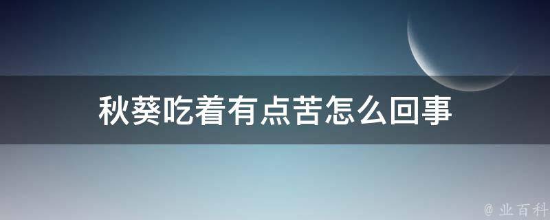 秋葵吃着有点苦怎么回事 