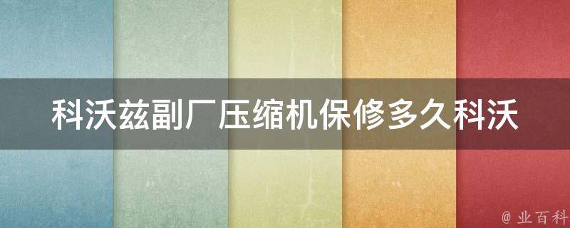 科沃兹副厂压缩机保修多久_科沃兹副厂压缩机保修周期及细节解析