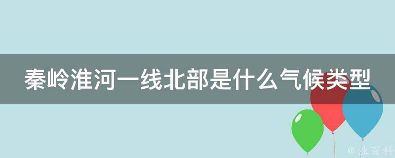 秦岭淮河一线北部是什么气候类型 