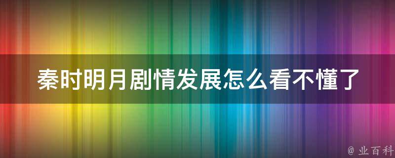 秦时明月剧情发展怎么看不懂了 