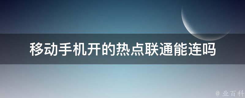 移动手机开的热点联通能连吗 