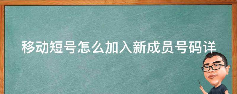 移动短号怎么加入新成员号码_详解移动短号添加成员的方法和步骤