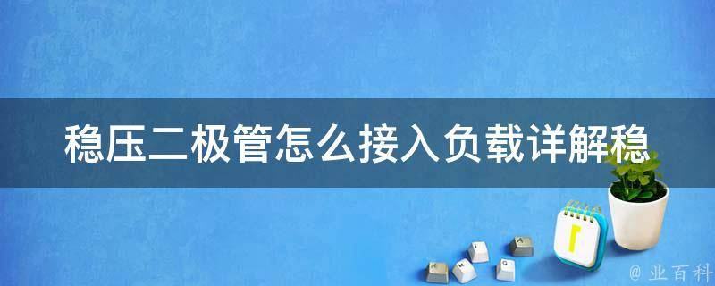 稳压二极管怎么接入负载_详解稳压二极管的接线方法及注意事项