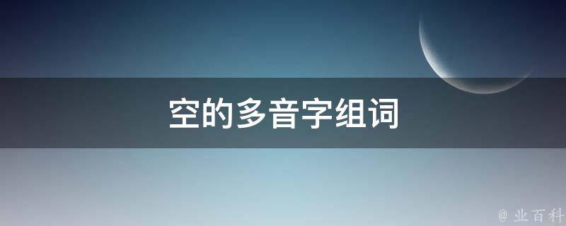 空的多音字组词(趣味学*方法)