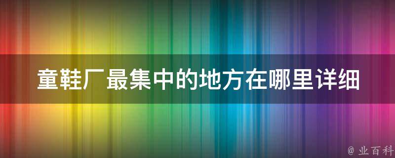 童鞋厂最集中的地方在哪里详细 