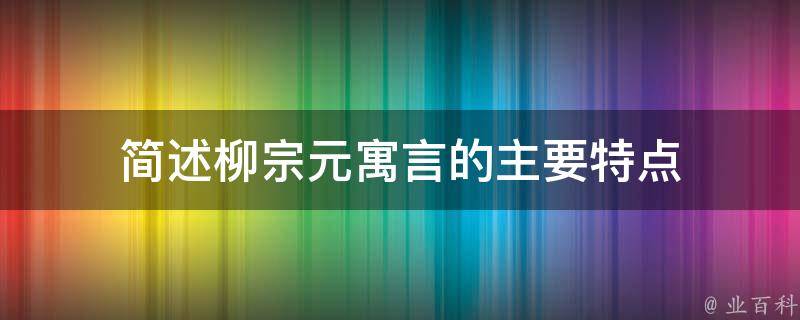 简述柳宗元寓言的主要特点 