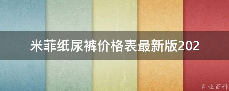 米菲纸尿裤价格表_最新版2021年全面对比